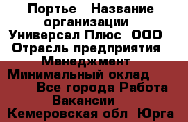 Портье › Название организации ­ Универсал Плюс, ООО › Отрасль предприятия ­ Менеджмент › Минимальный оклад ­ 33 000 - Все города Работа » Вакансии   . Кемеровская обл.,Юрга г.